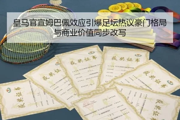 皇马官宣姆巴佩效应引爆足坛热议豪门格局与商业价值同步改写